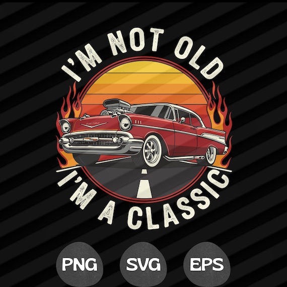 Vintage Classic Car SVG PNG, I'm Not Old I'm A Classic, Retro Muscle Car Design, Old Car Lover Gift, Hot Rod T-Shirt Design, Cricut Cut File