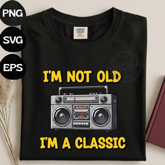 I'm Not Old I'm a Classic Boombox PNG SVG EPS, Retro Radio Shirt Design, Vintage Music Graphic, 80s 90s Hip Hop T-Shirt Design