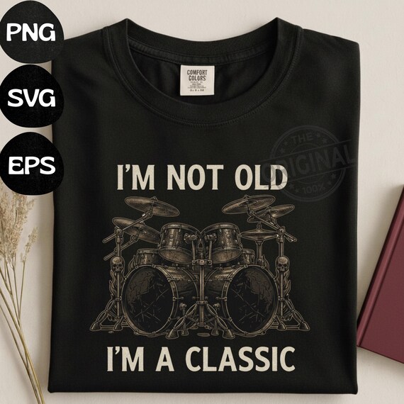 I'm Not Old I'm a Classic Drums PNG SVG EPS, Drummer Shirt Design, Vintage Drum Kit Graphic, Musician Gift, Rock Band T-Shirt Design
