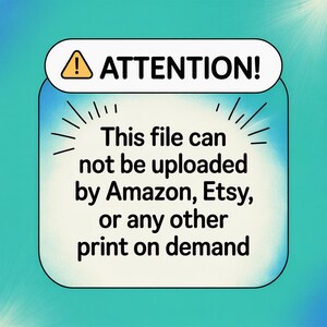May include: A blue and white graphic with the text "ATTENTION!" and the warning "This file can not be uploaded by Amazon, Etsy, or any other print on demand."