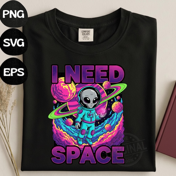 I Need Space  PNG SVG Funny Alien Astronomy UFO Graphic