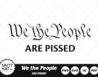We The People Are Pissed SVG JPG PNG File Decal Download, Second Amendment, constitution svg