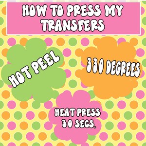 May include: A colorful graphic with instructions for pressing transfers. The text reads "HOW TO PRESS MY TRANSFERS", "HOT PEEL", "330 DEGREES", and "HEAT PRESS 30 SECS." The background is yellow with polka dots.