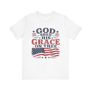 God Shed His Grace on Thee Shirt, Patriotic Christian Tee, American Flag T-Shirt, Faith and Freedom Shirt, USA Pride Bella Canvas Tee
