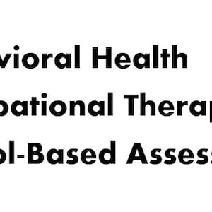May include: Text on a white background reads: Behavioral Health, Occupational Therapy, School-Based Assessment.