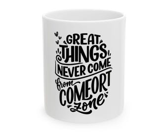 Motivational Ceramic Mug - Great Things Never Come from Comfort Zone - Student, Office Gift, 11oz, 15oz - Inspirational Quote Coffee Cup,