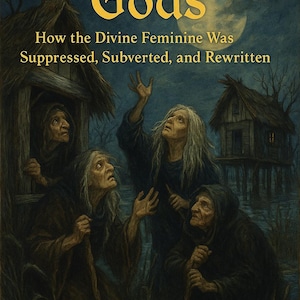 Once They Were Gods: How the Divine Feminine Was Suppressed, Subverted, and Rewritten
