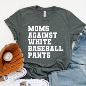 Moms Against White Baseball Pants I can&#39;t my kids have practice, a game, or something shirt tee I can&#39;t my kids have sports mom tee