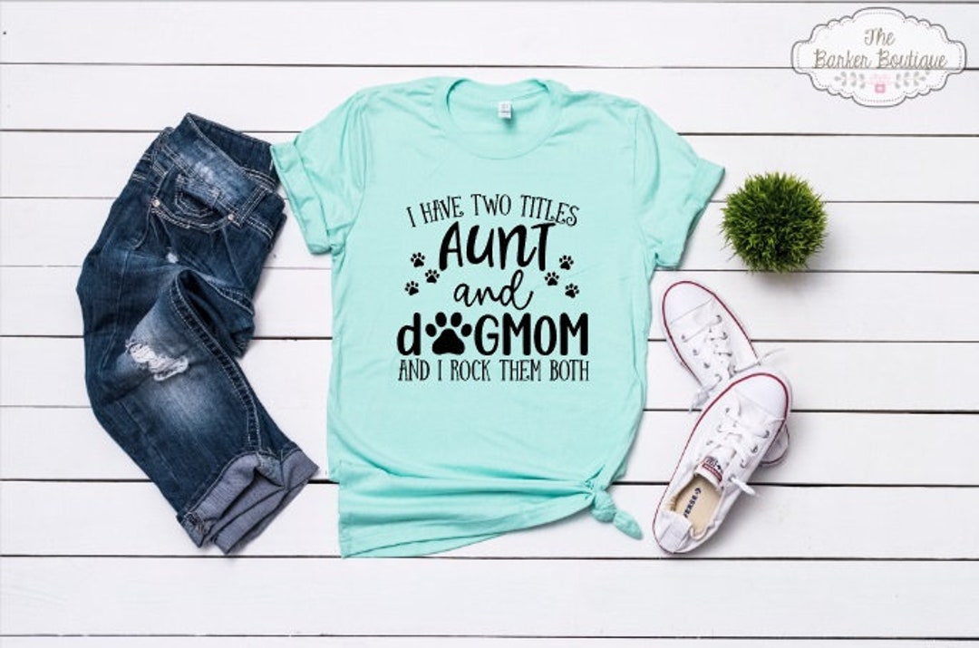 Aunt Dog Mom Shirt I Have Two Titles Aunt and Dogmom and I Rock Them Both Auntie Dogmom Shirt Etsy Canada