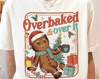 Gingerbread Overbaked & Over It PNG, Funny Christmas Baking Shirt Design, Cute Gingerbread Cookie Xmas Graphic