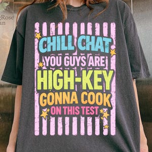 Chill Chat You Guys Are High Key Gon’ Cook On This Test 2026 PNG, Funny Teacher Slang PNG, Gen Z Testing Day Shirt Design