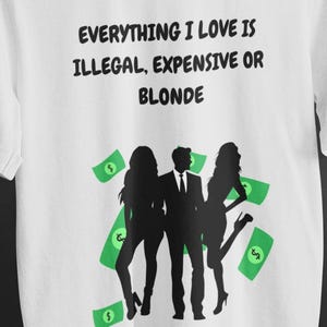 Everything I Love Is Expensive Illegal or Blonde Tee, Funny T-Shirt for Fashion Lovers, Unisex Cotton Tee for Gift, Casual Everyday wear