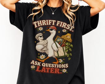 Thrift First Ask Questions Later Shirt, Funny Goose Tee, Vintage Treasure Hunter Gift, Secondhand Shopping Apparel