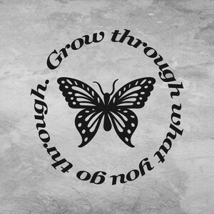 May include: A black graphic design on a light gray textured background featuring a central butterfly illustration surrounded by the circular black text that reads Grow through what you go through in a serif font style with a clear black outline.