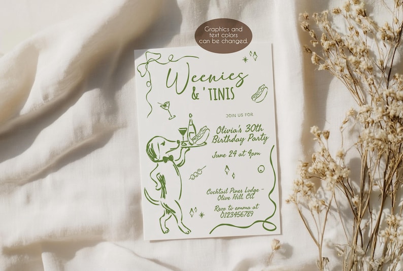 May include: A white rectangular invitation card featuring green line art of a dog wearing a bow tie and holding a tray with a drink and a hot dog. The text reads Weenies & 'Tinis, Join us for Olivia's 30th Birthday Party, June 24 at 4pm, Cocktail Pines Lodge, Olive Hill, CA, Rsvp to emma at 0123456789. A brown oval graphic at the top states Graphics and text colors can be changed.