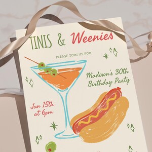 May include: A party invitation with the text "TINIS & Weenies" in red and green. The invitation includes a martini with olives, a hot dog, and the text "Madison's 30th Birthday Party". The date and time are also included.