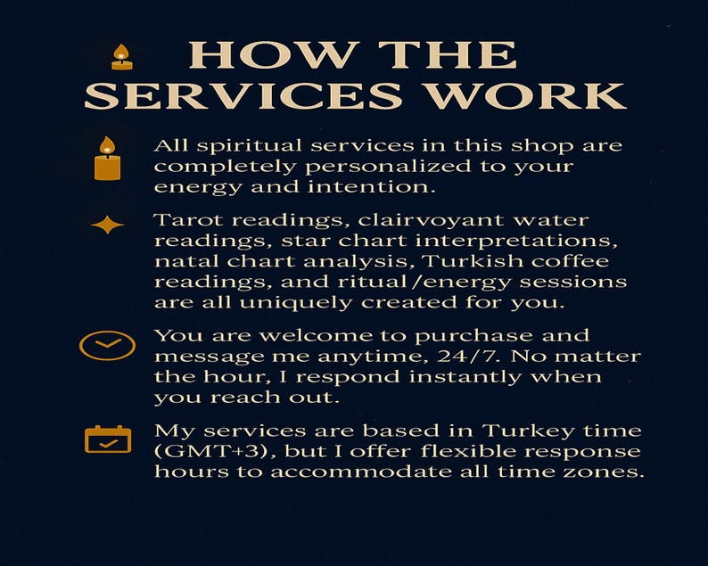 May include: A gold text graphic on a dark blue background explains how spiritual services are personalised to the customer's energy and intention. The services include tarot readings, clairvoyant water readings, star chart interpretations, natal chart analysis, Turkish coffee readings, and ritual/energy sessions. The text also states that the services are available 24/7 and that the seller responds instantly to messages. The seller is based in Turkey but offers flexible response hours to accommodate all time zones.