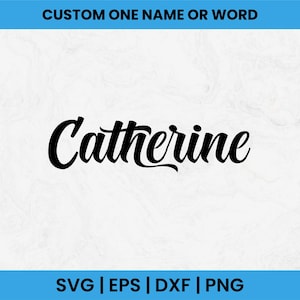 May include: Black cursive text of the name "Catherine" on a white background. The text is in a stylish, flowing font. The top of the image has the text "CUSTOM ONE NAME OR WORD" in white on a blue background. The bottom of the image has the text "SVG | EPS | DXF | PNG".