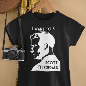 I Want To F. Scott Fitzgerald Literary Unisex Tee Black or Gray image 1