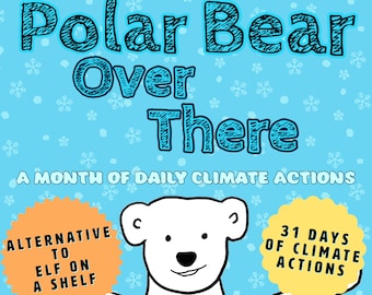 Polar Bear Over There - 31 Days of Climate Actions PDF Project Book - Environmental Holiday Game - Elf on a Shelf Alternative