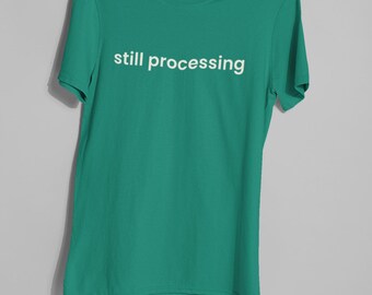 Still Processing Shirt | Funny Mental Health Tee | Soft Script Graphic T-Shirt | Anxiety Humor Shirt | Therapy Girl Aesthetic Top