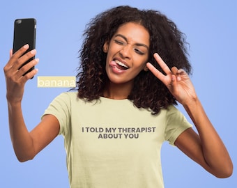I Told My Therapist About You Shirt – Funny Therapy Humor Tee, Mental Health Gift, Sarcastic Graphic T-Shirt, Unisex Soft Tee