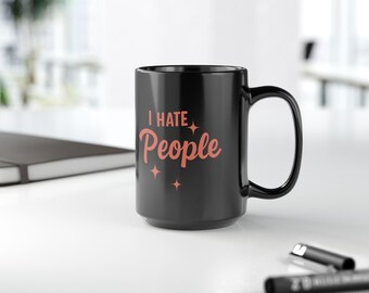 I Hate People Mug - Sassy Introvert Coffee Cup, Black Ceramic Tea Mug, Office Humor Gift, 11oz & 15oz Funny Cups