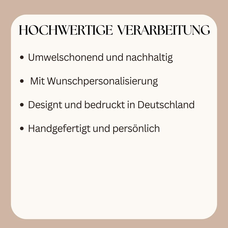 May include: A beige background with a white rounded rectangle containing black text. The text reads "HOCHWERTIGE VERARBEITUNG" and lists features such as environmentally friendly, personalized, designed and printed in Germany, and handmade.