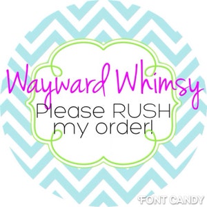 Wayward Whimsy please rush my order!