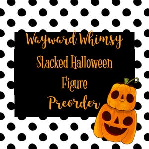 May include: Black and white polka dot background with a black rectangle that says "Wayward Whimsy Stacked Halloween Figure Preorder". A stacked orange jack-o'-lantern figure is in the bottom right corner of the image.