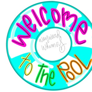 May include: A blue and white pool float with the text "Welcome to the Pool" in pink, yellow, and green lettering. The float has a white circle in the center with the text "Wayward Whimsy" written in black.
