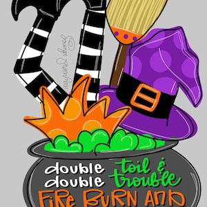 May include: A black cauldron with green liquid and orange flames. A witch's hat, broom, and legs are sticking out of the cauldron. The text reads "double toil & trouble fire burn and cauldron bubble".