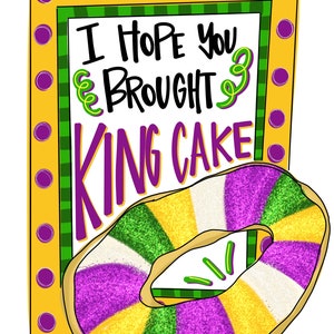 May include: A yellow and green sign with the text "I hope you brought king cake" and a purple, green, and gold king cake.