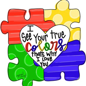 May include: A white heart with the text "I see your true colors that's why I love you" surrounded by four puzzle pieces in red, yellow, green, and blue.