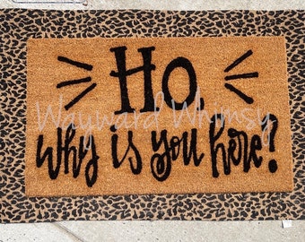 Handlettered Coir Doormat- Ho, Why is you here?  30x17- single color