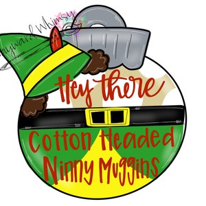 May include: A green and yellow Christmas ornament with a cartoon elf wearing a green hat and a black belt. The ornament has the text "Hey there Cotton Headed Ninny Muggins" on it.
