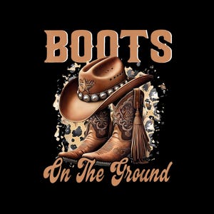May include: Brown cowboy boots with a brown cowboy hat and a tan and black animal print background. The text "BOOTS on the Ground" is written in brown letters.