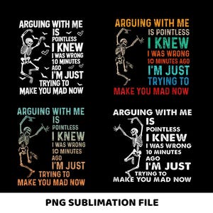 Arguing With Me Is Pointless I Knew I Was Wrong 10 Minutes Ago PNG, Funny Sarcastic Quote Png, Humorous Attitude Png, Dark Humor Gift