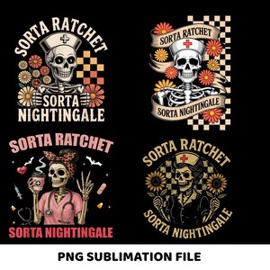 May include: Four designs featuring a skeleton nurse with the text "Sorta Ratchet Sorta Nightingale". The designs include flowers, a coffee cup, a stethoscope, and a checkerboard pattern. The phrase "PNG Sublimation File" is at the bottom.