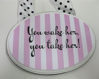 You wake her, you take  her,-   Girl do not disturb plaque
