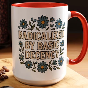 Radicalized by Basic Decency Mug: Funny Anti-Trump Liberal Coffee Cup