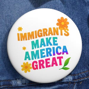 Immigrants Make America Great Pin or Magnet | Pro-Immigration Protest Button | Equality Lapel Badge | Activist Gift | 1.25&quot; 2.25&quot; 3&quot;