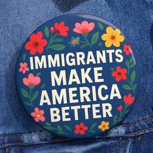 Immigrants Make America Better Pin or Magnet: Activist Protest Button