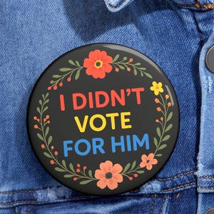 I Didn't Vote For Him Pin: Anti-Trump Pin Political Protest Accessory
