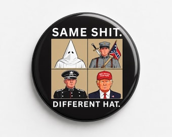 May include: A circular pinback button featuring the text SAME SHIT. DIFFERENT HAT. The graphic displays four panels: a figure in a white hood, a soldier with a sword and flag, a figure in a black military uniform, and a person in a red cap.