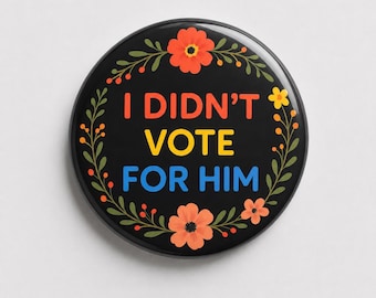 I Didn't Vote For Him Pin: Anti-Trump Pin Political Protest Accessory