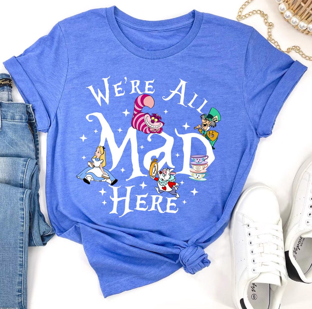 We'Re All Mad Here Shirts, Disney World Shirt, Funny Shirt, Funny Halloween Shirt, Disney Shirt, Disney Cat Shirt, Alice In Wonderland Shirt Uniquethreads Fashion