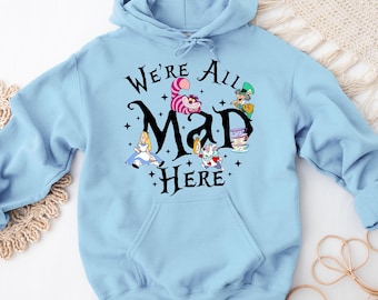 We're All Mad Here Hoodie, Disney World Hoodie, Funny Halloween Hoodie, Disney Cat Hoodie, Alice in Wonderland Shirt, Disney Trip