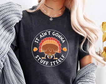 It Aint Gonna Stuff Itself Shirt, Funny Thanksgiving Shirt, Gobble Tee, Thanksgiving Gift, Thanksgiving Family, Cozzy Tee