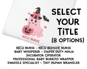 May include: A white t-shirt featuring a pink ghost wearing a black witch hat with a pink bow, holding a jack-o'-lantern, with a bat and stars. Text reads: SELECT YOUR TITLE (8 OPTIONS), NICU NURSE, NICU BEDSIDE NURSE, BABY WHISPERER, DIAPER DUTY NINJA, INCUBATOR OPERATOR, PROFESSIONAL BABY BURRITO WRAPPER, SWADDLE SPECIALIST, TINY HUMAN WRANGLER.